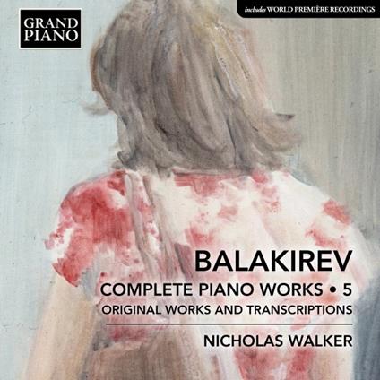 Musica completa per pianoforte vol.5: Brani originali e trascrizioni - CD Audio di Mily Balakirev,Nicholas Walker