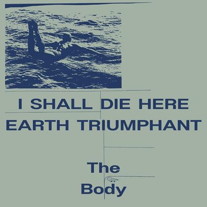 I Shall Die Here - Earth Triumphant - Vinile LP di Body