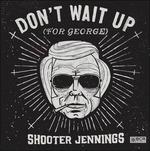Don't Wait Up (for George) - CD Audio di Shooter Jennings