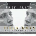 Field Days. The Amanda Loops - CD Audio di Fred Frith