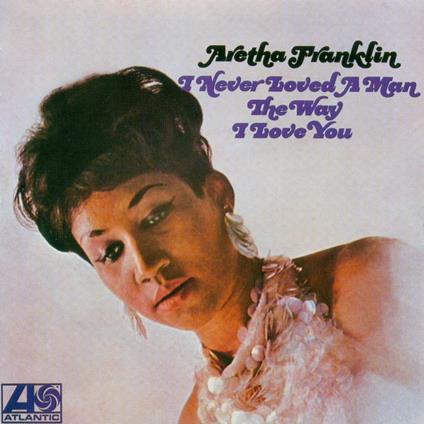 I Never Loved A Man The Way I Love You - Vinile LP di Aretha Franklin