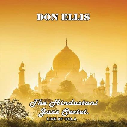 The Hindustani Jazz Sextet Live Ucla - CD Audio di Don Ellis