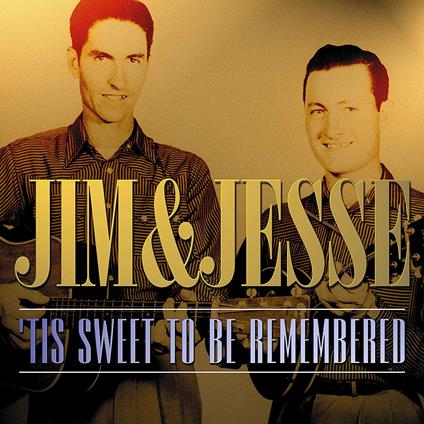 Tis Sweet to Be Remembered - CD Audio di Jim and Jesse