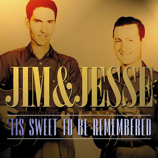 Tis Sweet to Be Remembered - CD Audio di Jim and Jesse