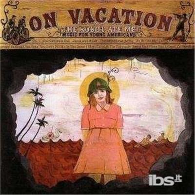 On Vacation - CD Audio di Robot Ate Me