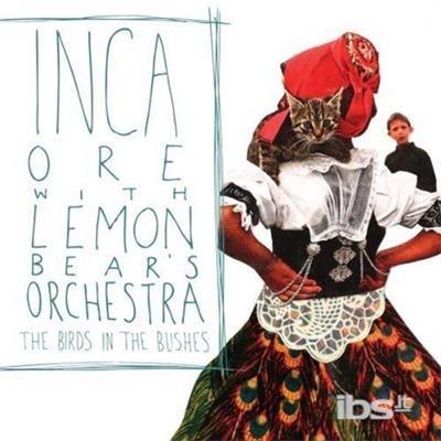 The Birds in the Bushes - CD Audio di Inca Ore,Lemon Bear's Orchestra