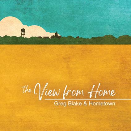 View From Here - CD Audio di Greg Blake & Hometown
