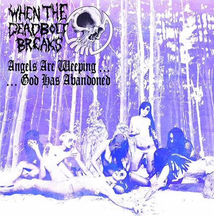 Angel Are Weeping...God Has Abandoned - Vinile LP di When the Deadbolt Breaks