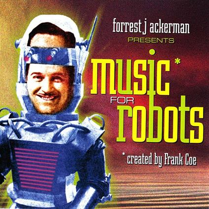 Forrest J. Ackerman presents Music for Robots - CD Audio di Frank Coe