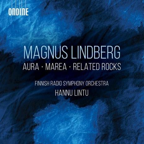 Aura - Marea - Related Rocks - CD Audio di Finnish Radio Symphony Orchestra,Magnus Lindberg,Hannu Lintu