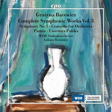 Complete Symphonic Works Vol. 3 - CD Audio di Grazyna Bacewicz,Lukasz Borowicz,WDR Sinfonieorchester Köln