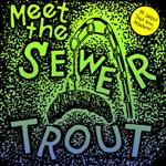 Meet The Sewer Trout