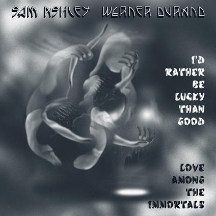 I'd Rather Be Lucky Than Good - Love Among the Immortals - CD Audio di Sam Ashley,Werner Durand