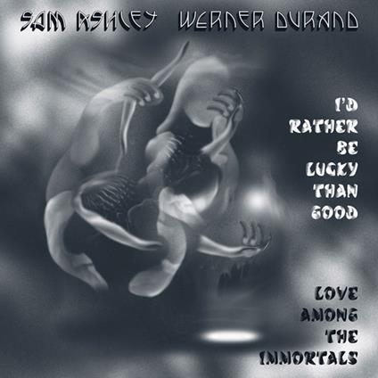 I'd Rather Be Lucky Than Good - Love Among the Immortals - Vinile LP di Sam Ashley,Werner Durand