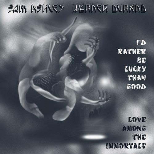 I'd Rather Be Lucky Than Good - Love Among the Immortals - Vinile LP di Sam Ashley,Werner Durand