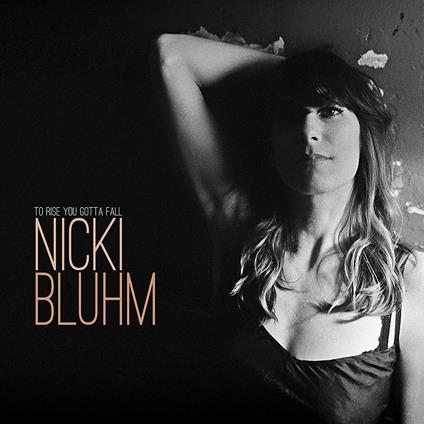 To Rise You Gotta Fall - CD Audio di Nicki Bluhm