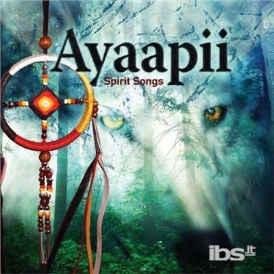 Spirit Songs - CD Audio di Ayaapii