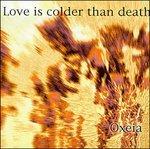 Oxeia - CD Audio di Love Is Colder Than Death