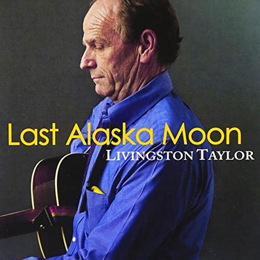 Last Alaska Moon - CD Audio di Livingston Taylor