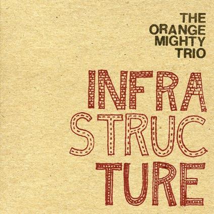 Orange Mighty Trio (The) - Infrastructure - CD Audio