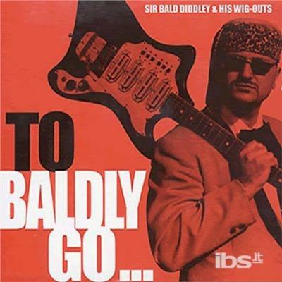 To Baldly Go - CD Audio di Bald Diddley,Wig Outs