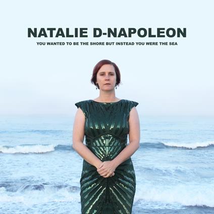 You Wanted To Be The Shore But Instead You Were The Sea - CD Audio di Natalie D. Napoleon