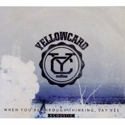When You're Through Thinking, Say Yes (Acoustic) - CD Audio di Yellowcard