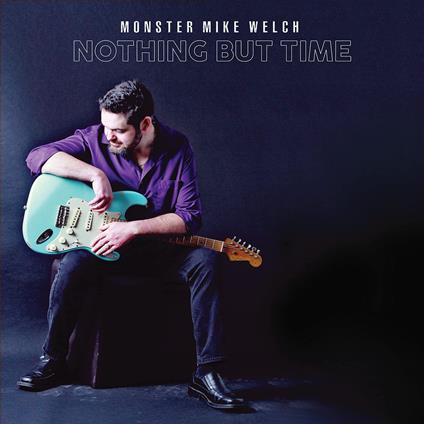 Nothing But Time - CD Audio di Monster Mike Welch
