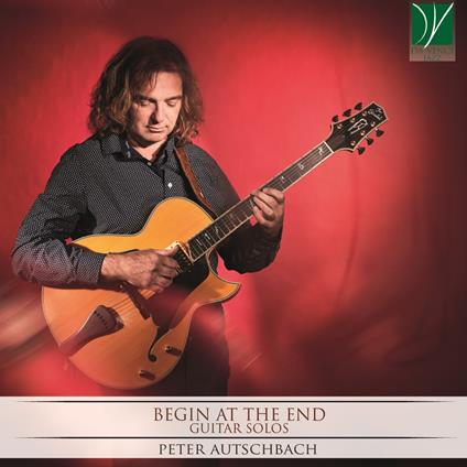 Begin at the End. Guitar Solos - CD Audio di Peter Autschbach
