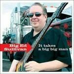 It Takes a Big Big Man - CD Audio di Big Ed Sullivan