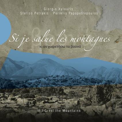 Si je salue les montagnes - CD Audio di Giorgos Xylouris,Stelios Petrakis,Periklis Papapetropoulos