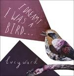 I Dreamt I Was a Bird - CD Audio di Lucy Ward