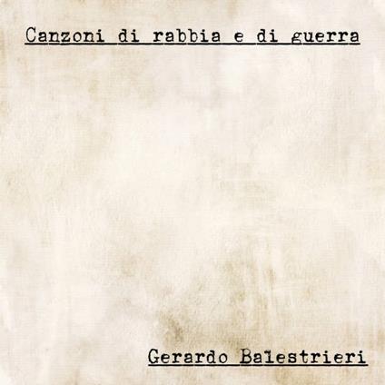 Canzoni di Rabbia e di Guerra - CD Audio di Gerardo Balestrieri