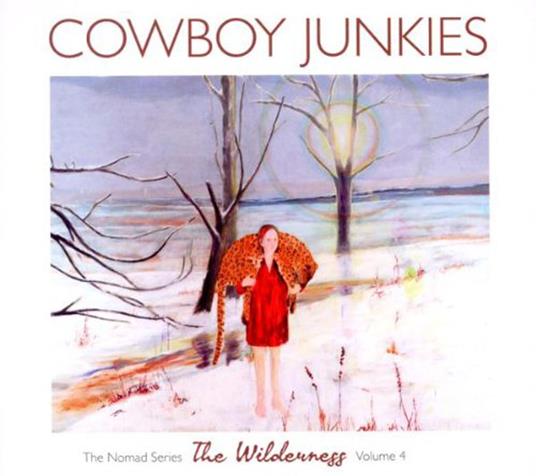 The Nomad Series: The Wilderness vol.4 - CD Audio di Cowboy Junkies