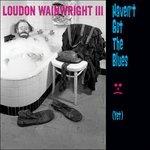 Haven't Got the Blues - CD Audio di Loudon Wainwright III