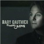 Trouble & Love - CD Audio di Mary Gauthier