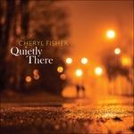 Quietly There - CD Audio di Cheryl Fisher