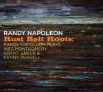 Rust Belt Roots. Randy Napoleon Plays We Montgomery, Grant Green & Kenny Burrell