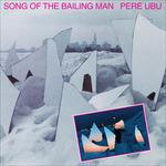 Song of the Bailing Man - Vinile LP di Pere Ubu