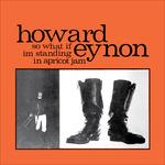 So What if I'm Standing in Apricot Jam - Vinile LP di Howard Eynon