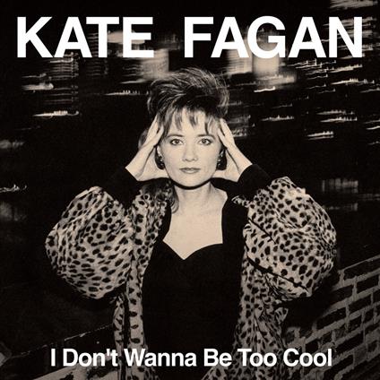I Don't Wanna Be Too Cool (Expanded Edition) - CD Audio di Kate Fagan