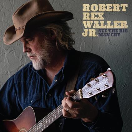 See The Big Man Cry - CD Audio di Robert Rex Waller Jr.