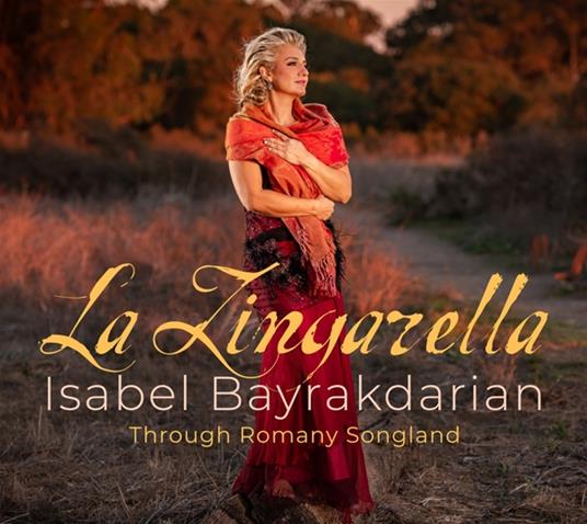 La Zingarella.Through Romany Songland - CD Audio di Isabel Bayrakdarian