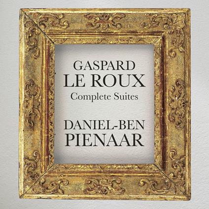 Complete Keyboard Suites (Pieces De Clavessin, 1705) - CD Audio di Gaspard Le Roux,Daniel-Ben Pienaar