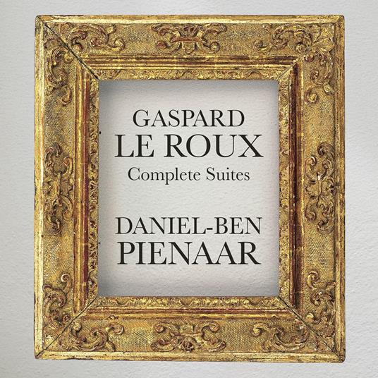 Complete Keyboard Suites (Pieces De Clavessin, 1705) - CD Audio di Gaspard Le Roux,Daniel-Ben Pienaar