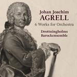Johan Joachim Agrell - 6 Works For Orchestra