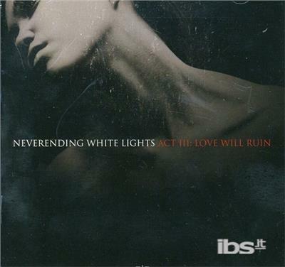 Act III. Love Will Run - CD Audio di Neverending White Lights