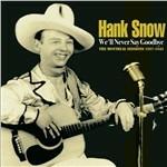 We'Ll Never Say Goodbye - CD Audio di Hank Snow