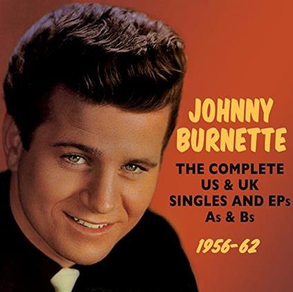 The Complete Us & Uk Singles And Eps As & Bs 1956-62 - CD Audio di Johnny Burnette