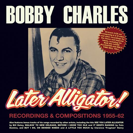 Later Alligator! Recordings & Compositions 1955-62 - CD Audio di Bobby Charles